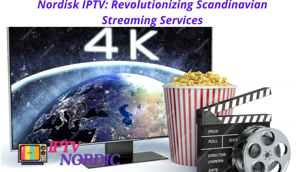 Nordisk IPTV: Revolutionizing Scandinavian Streaming Services